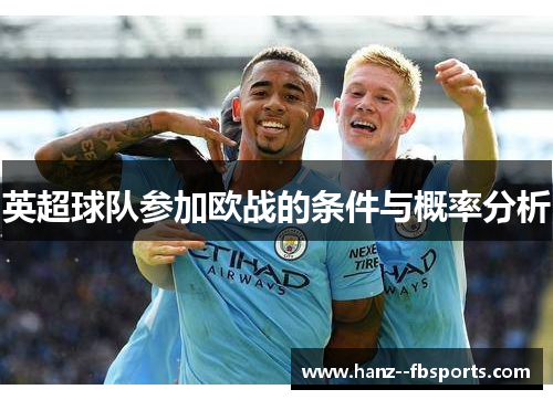 英超球队参加欧战的条件与概率分析 英超球队参加欧战的条件与概率分析
