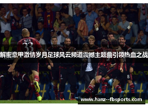 解密意甲激情岁月足球风云频道震撼主题曲引领热血之战