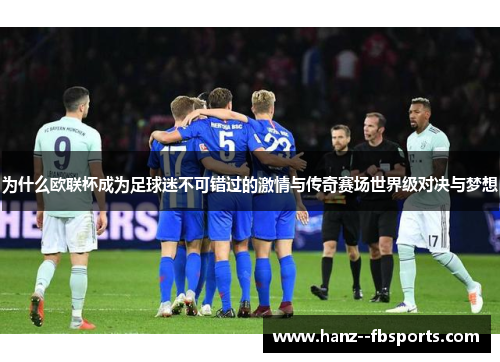为什么欧联杯成为足球迷不可错过的激情与传奇赛场世界级对决与梦想 为什么欧联杯成为足球迷不可错过的激情与传奇赛场世界级对决与梦想