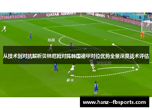 从技术到对抗解析贝林厄姆对阵韩国德甲对位优势全景深度战术评估 从技术到对抗解析贝林厄姆对阵韩国德甲对位优势全景深度战术评估
