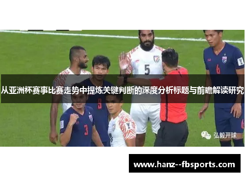 从亚洲杯赛事比赛走势中提炼关键判断的深度分析标题与前瞻解读研究