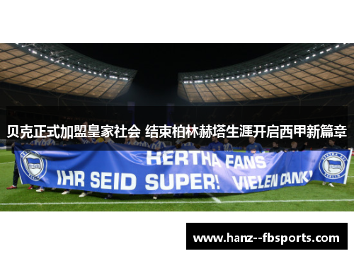 贝克正式加盟皇家社会 结束柏林赫塔生涯开启西甲新篇章 贝克正式加盟皇家社会 结束柏林赫塔生涯开启西甲新篇章