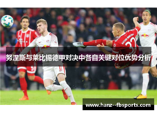 努涅斯与莱比锡德甲对决中各自关键对位优势分析 努涅斯与莱比锡德甲对决中各自关键对位优势分析